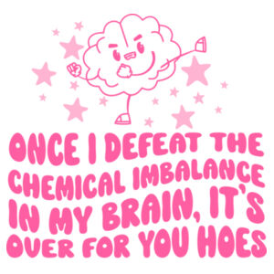 Once I Defeat The Chemical Imbalance In My Brain, It's Over For You Hoes Mug Design
