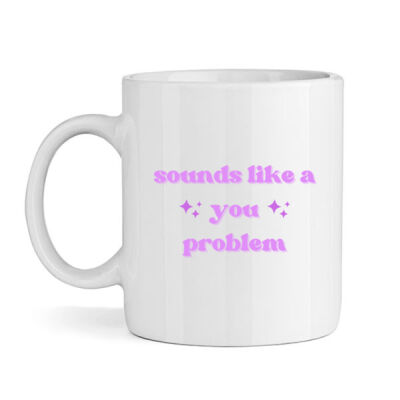 Sounds Like A You Problem Mug Thumbnail