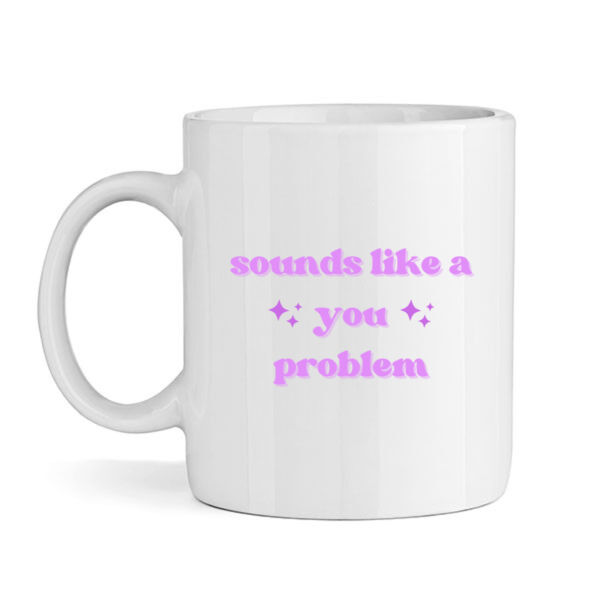 Sounds Like A You Problem Mug Thumbnail