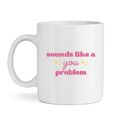 Sounds Like A You Problem Mug Thumbnail