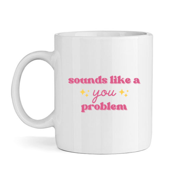 Sounds Like A You Problem Mug Thumbnail
