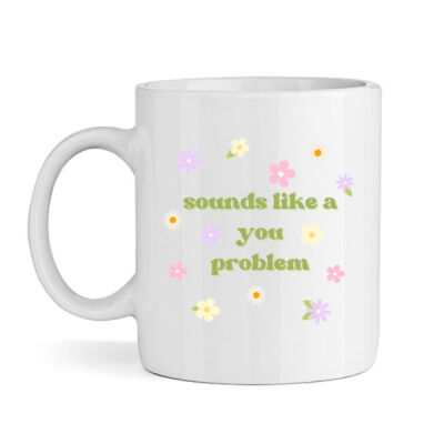 Sounds Like A You Problem Mug Thumbnail