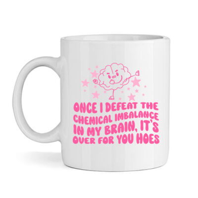 Once I Defeat The Chemical Imbalance In My Brain, It's Over For You Hoes Mug Thumbnail