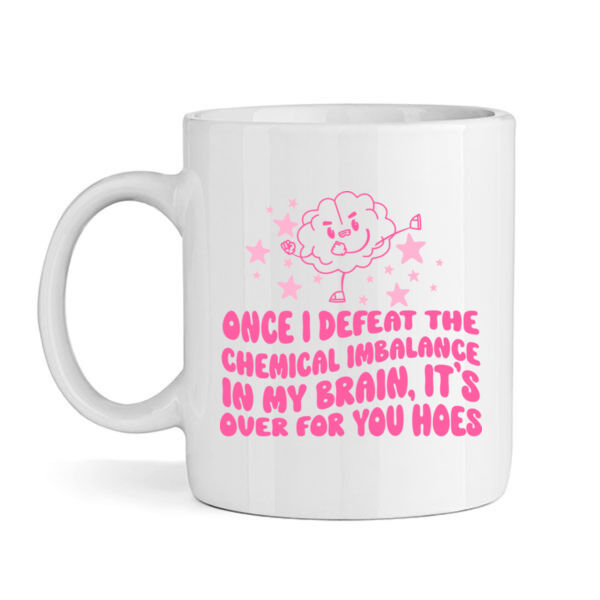 Once I Defeat The Chemical Imbalance In My Brain, It's Over For You Hoes Mug Thumbnail